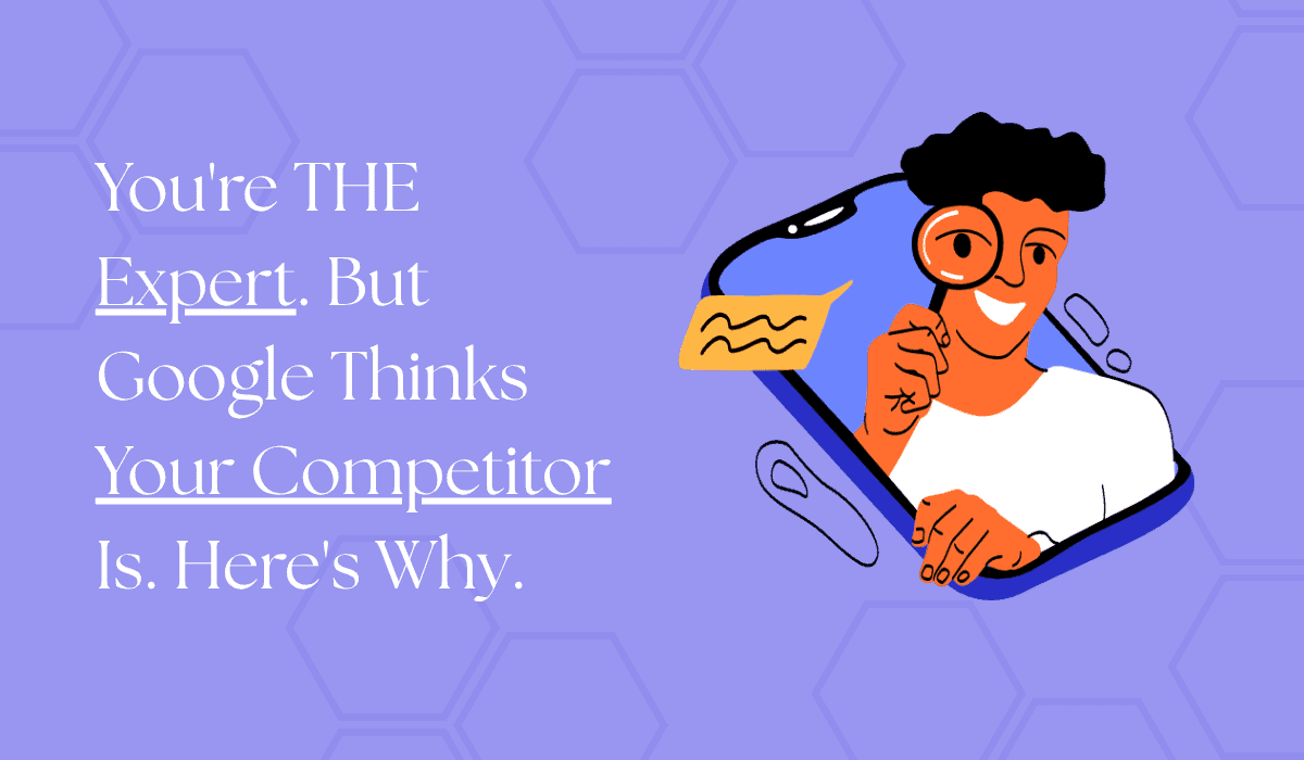 you are the expert but google thinks your competitor is here is why