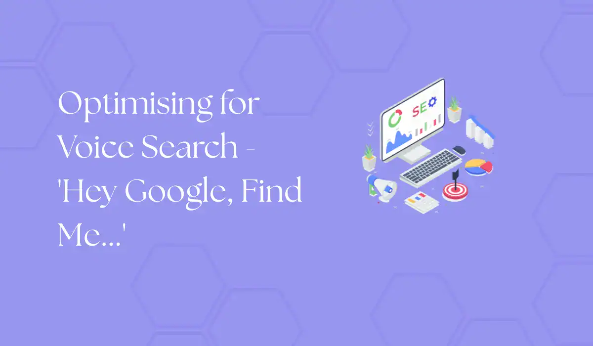optimising for voice search: ‘hey google, find me...'